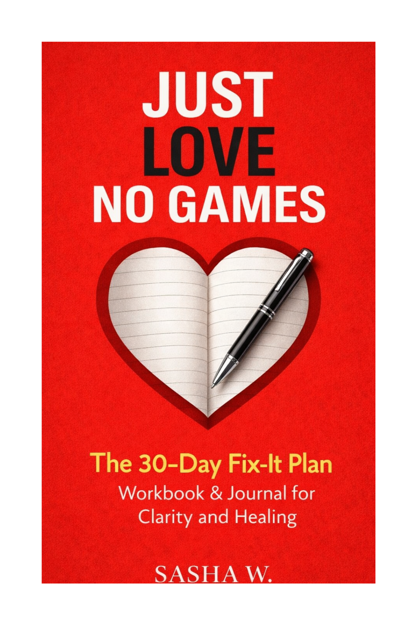 JUST LOVE, NO GAMES The 30-Day Fix-It Plan Workbook & Journal for Clarity and Healing