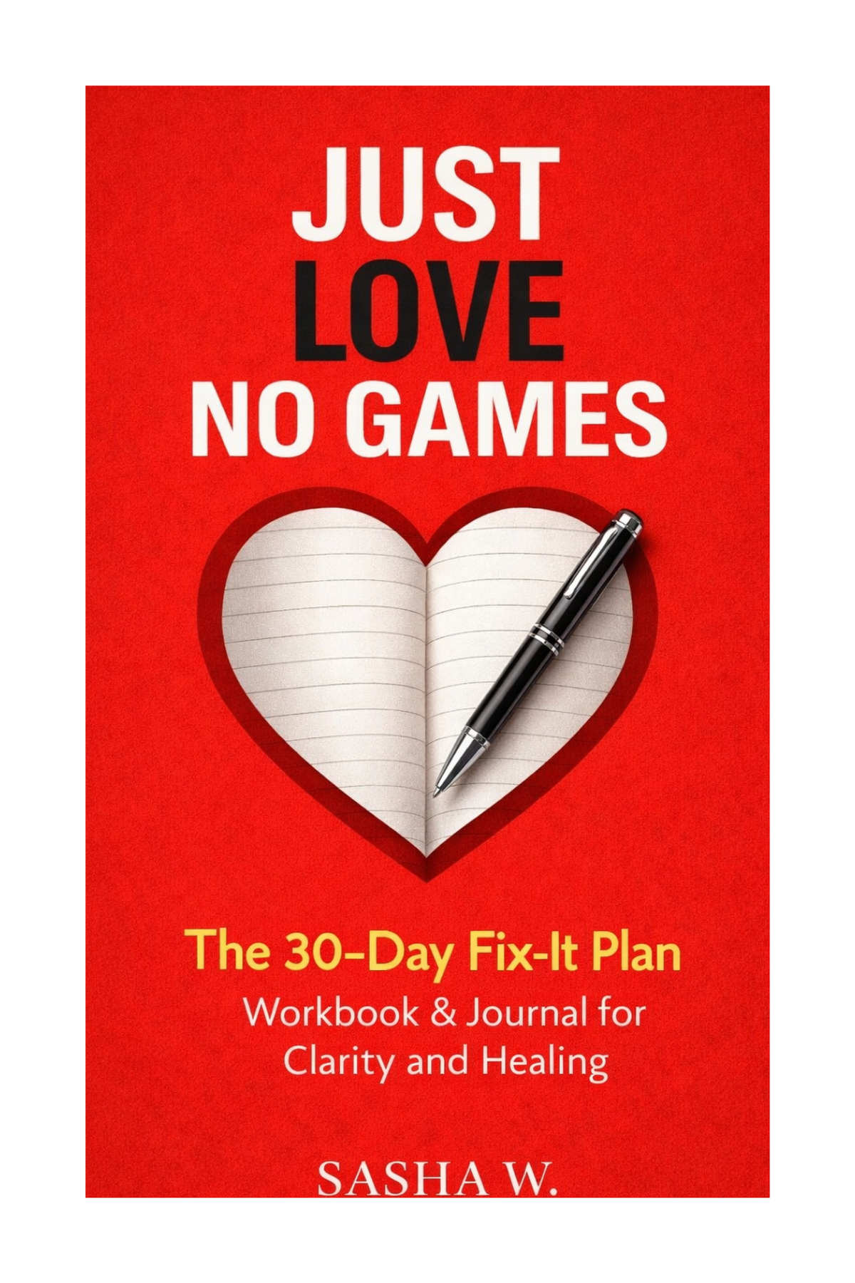 JUST LOVE, NO GAMES The 30-Day Fix-It Plan Workbook & Journal for Clarity and Healing