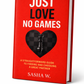 JUST LOVE, NO GAMES A Straightforward Guide to Finding and Choosing a Great Partner