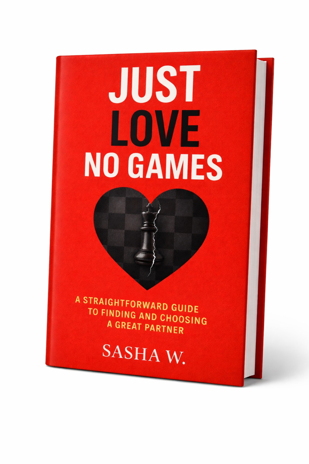 JUST LOVE, NO GAMES A Straightforward Guide to Finding and Choosing a Great Partner